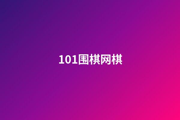 101围棋网棋(101围棋网棋力测试)-第1张-知识-围棋铺