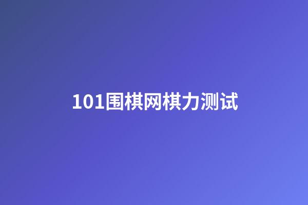 101围棋网棋力测试(101围棋网棋力测试7k)-第1张-知识-围棋铺