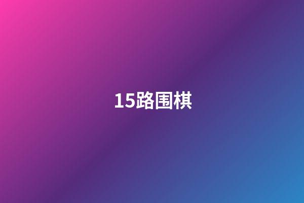 15路围棋(15路围棋棋谱)-第1张-知识-围棋铺