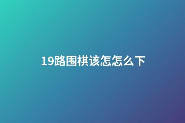 19路围棋该怎怎么下(99围棋中25级升到1级需多长时间)-第1张-知识-围棋铺