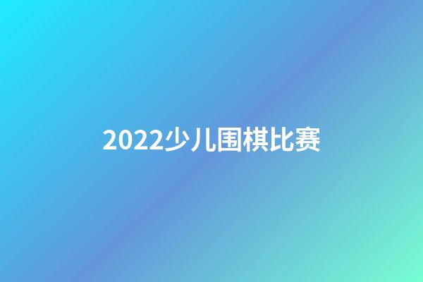 2022少儿围棋比赛(2022少儿围棋比赛结果)-第1张-知识-围棋铺