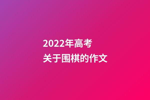 2022年高考关于围棋的作文(2022年高考关于围棋的作文范文)-第1张-知识-围棋铺