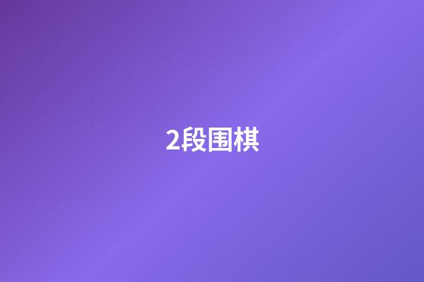 2段围棋(2段围棋自学怎么进步快)