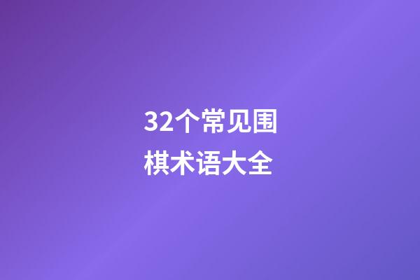 32个常见围棋术语大全(围棋术语大全图解最好的布局)