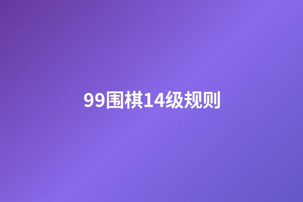 99围棋14级规则(99围棋多少级就能升段)