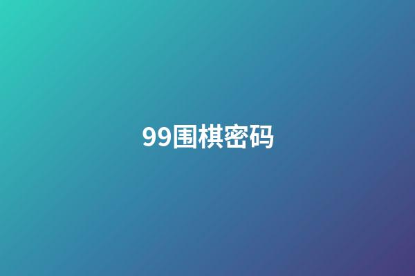 99围棋密码(99围棋密码怎么找回)-第1张-知识-围棋铺