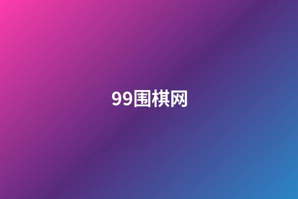 99围棋网(99围棋网络连接中断)