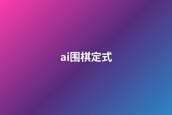 ai围棋定式(ai围棋定式大全电子版江维杰)