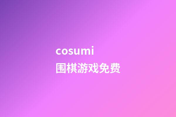 cosumi围棋游戏免费(围棋网页cosumi免费游戏)-第1张-知识-围棋铺