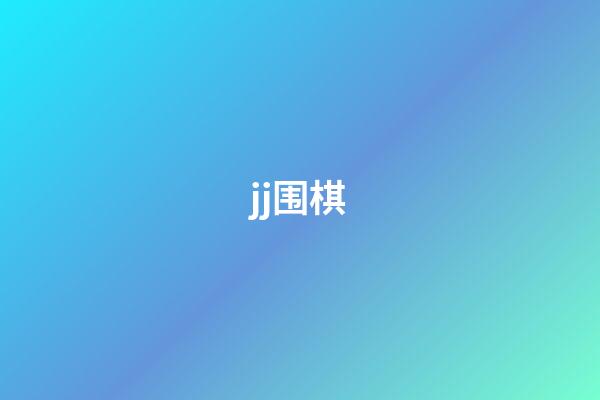 jj围棋(JJ围棋app下载)-第1张-知识-围棋铺