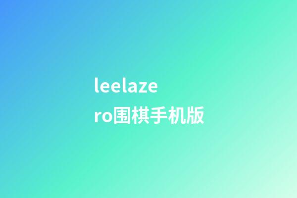 leelazero围棋手机版(leelazero围棋手机版下载)-第1张-知识-围棋铺