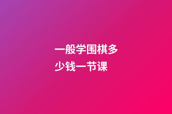 一般学围棋多少钱一节课(一般学围棋多少钱一节课啊)-第1张-知识-围棋铺