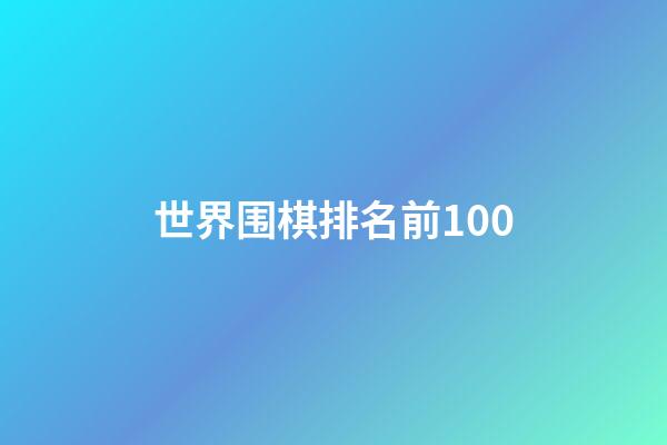 世界围棋排名前100(世界围棋排名前100的大学)-第1张-知识-围棋铺