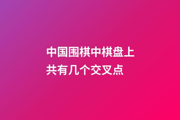 中国围棋中棋盘上共有几个交叉点(中国围棋中棋盘上共有多少个交叉点)-第1张-知识-围棋铺