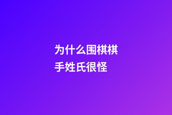 为什么围棋棋手姓氏很怪(为什么围棋棋手姓氏很怪异)-第1张-知识-围棋铺