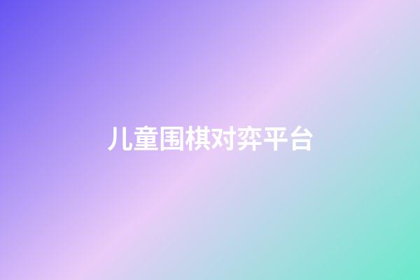 儿童围棋对弈平台(少儿围棋教学对弈平台 手机版)-第1张-知识-围棋铺