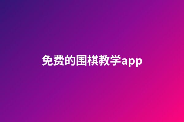 免费的围棋教学app(免费的围棋教学app 知乎)