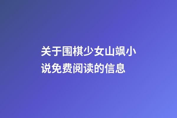 关于围棋少女山飒小说免费阅读的信息-第1张-知识-围棋铺