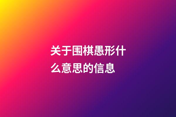 关于围棋愚形什么意思的信息