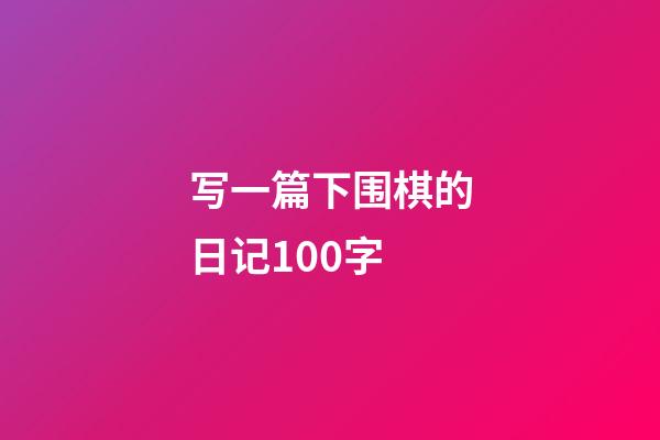 写一篇下围棋的日记100字(写一篇下围棋的日记100字怎么写)-第1张-知识-围棋铺