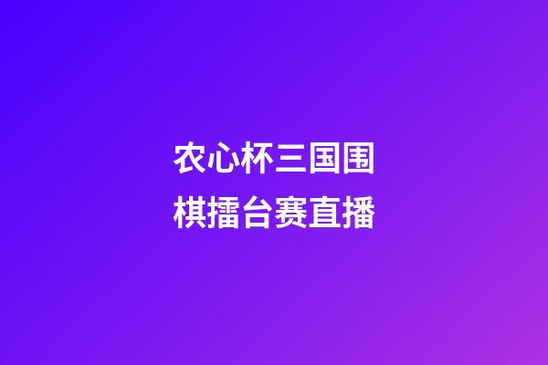 农心杯三国围棋擂台赛直播(农心杯三国围棋擂台赛直播2020)-第1张-知识-围棋铺