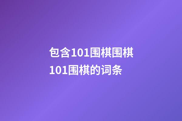 包含101围棋围棋101围棋的词条-第1张-知识-围棋铺