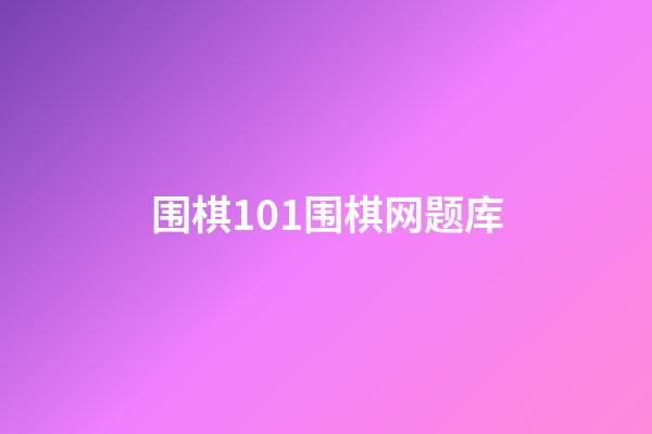 围棋101围棋网题库(围棋101围棋网题库吃子)
