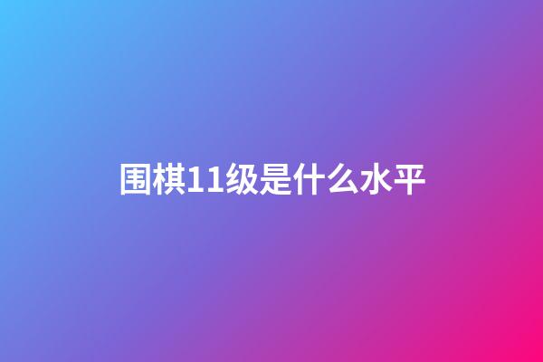 围棋11级是什么水平(围棋11级是什么水平的)-第1张-知识-围棋铺