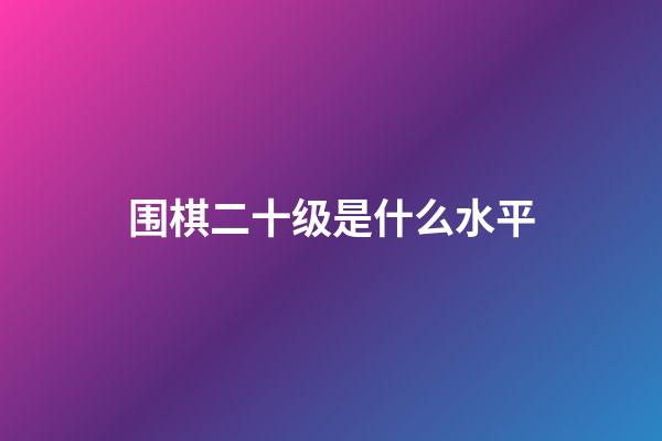 围棋二十级是什么水平(围棋20级进15级的规则)-第1张-知识-围棋铺