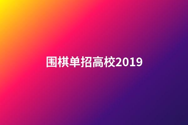 围棋单招高校2019(2020年围棋高考单招大学)-第1张-知识-围棋铺