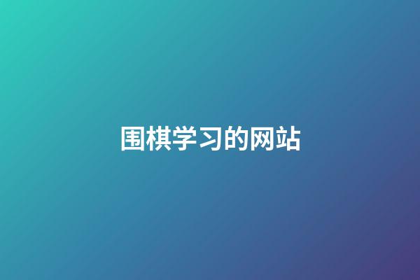 围棋学习的网站(免费学围棋 网站)