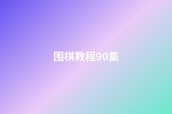 围棋教程90集(围棋视频教程全集90)-第1张-知识-围棋铺