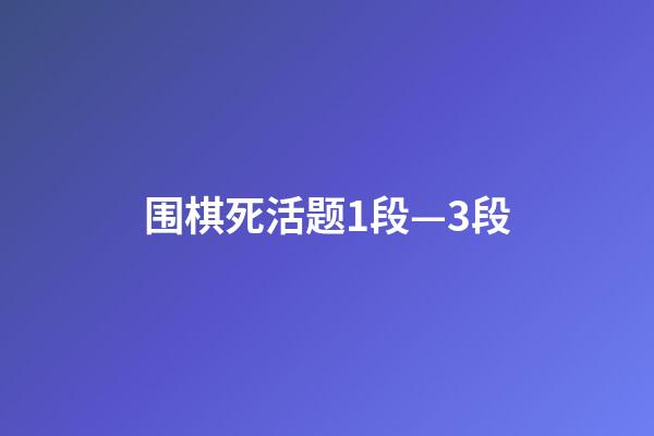 围棋死活题1段—3段(围棋死活训练6000题)-第1张-知识-围棋铺