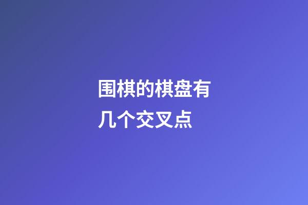 围棋的棋盘有几个交叉点(围棋棋盘总共有几个交叉点)-第1张-知识-围棋铺