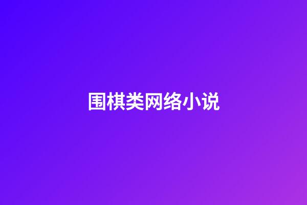 围棋类网络小说(围棋网络小说排行榜前10名)-第1张-知识-围棋铺