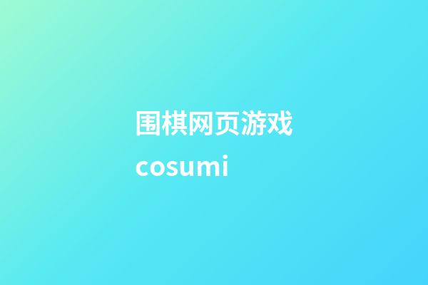 围棋网页游戏cosumi(围棋网页游戏cosumi免费数独)-第1张-知识-围棋铺