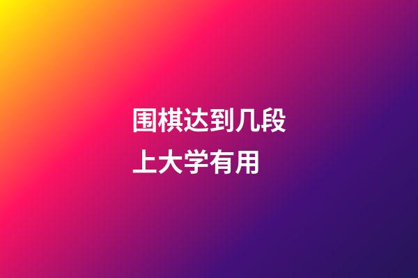 围棋达到几段上大学有用(围棋段位证书对升学有用处吗)-第1张-知识-围棋铺