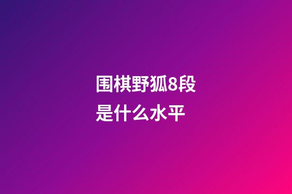 围棋野狐8段是什么水平(围棋野狐4段到7段的经历)-第1张-知识-围棋铺