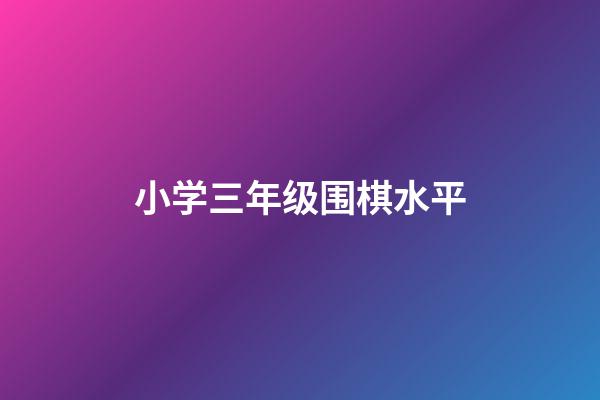 小学三年级围棋水平(小学三年级的孩子学围棋好吗)-第1张-知识-围棋铺