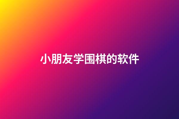 小朋友学围棋的软件(小朋友学围棋的软件哪个好)-第1张-知识-围棋铺