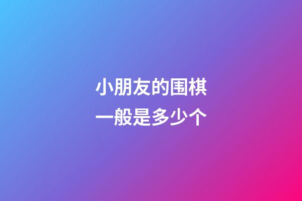 小朋友的围棋一般是多少个(小朋友围棋段位一般考到多少段)-第1张-知识-围棋铺