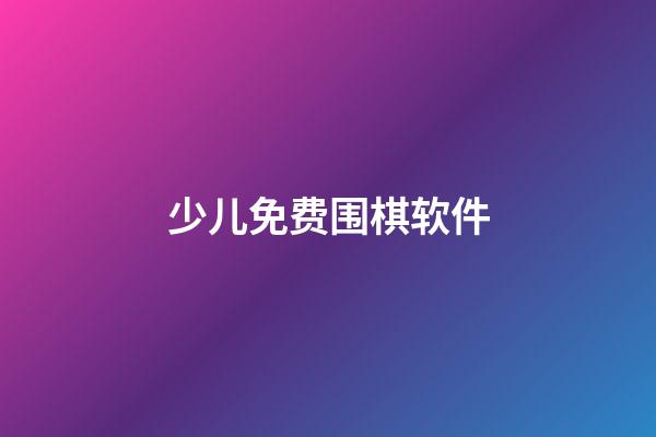 少儿免费围棋软件(少儿围棋app哪个好?少儿围棋app推荐)-第1张-知识-围棋铺