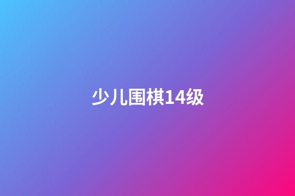 少儿围棋14级(少儿围棋14级是什么意思)-第1张-知识-围棋铺