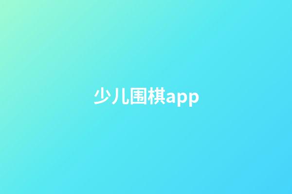 少儿围棋app(新博少儿围棋app)