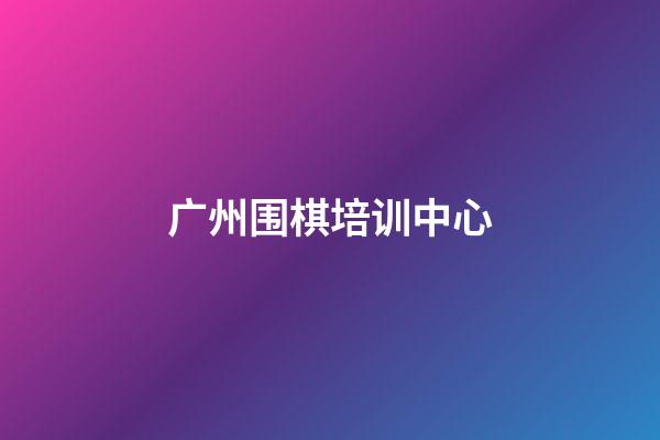 广州围棋培训中心(广州围棋培训班收费价格表)-第1张-知识-围棋铺