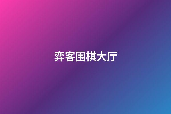 弈客围棋大厅(最新弈客围棋官网)