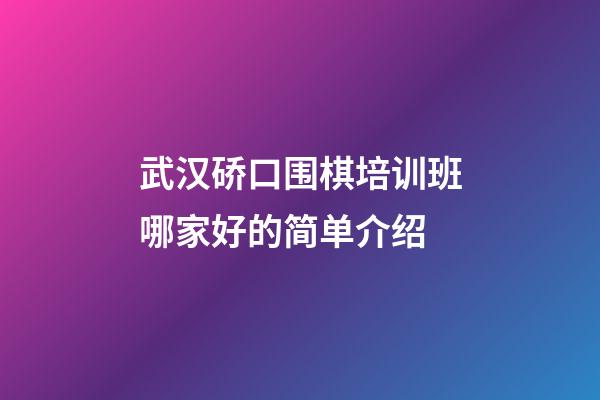 武汉硚口围棋培训班哪家好的简单介绍