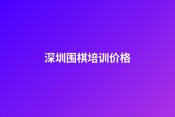 深圳围棋培训价格(深圳围棋培训价格表)