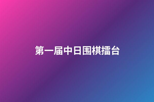 第一届中日围棋擂台(第一届中日围棋擂台历程)-第1张-知识-围棋铺