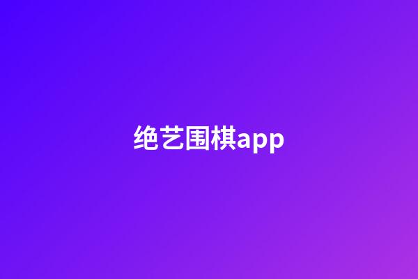 绝艺围棋app(绝艺围棋appv100最新版)-第1张-知识-围棋铺